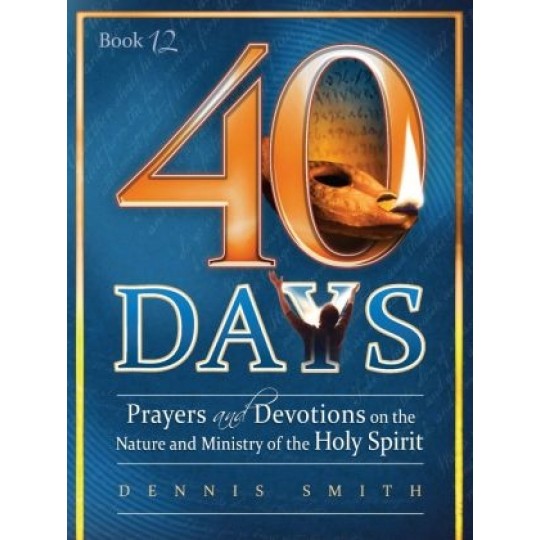 40 Days: Prayers and Devotions on the Nature and Ministry of the Holy Spirit (Book 12)