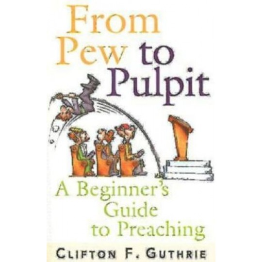 From Pew to Pulpit :A Beginners Guide to Preaching PB