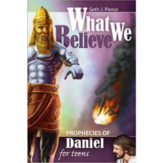 What We Believe: Prophecies of Daniel For Teens