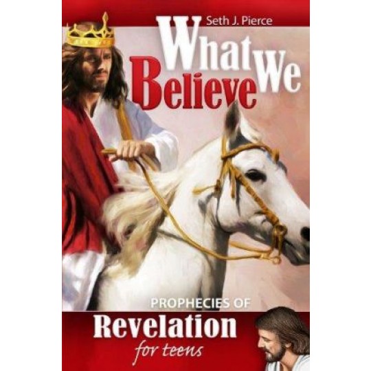 What We Believe: Prophecies of Revelation For Teens