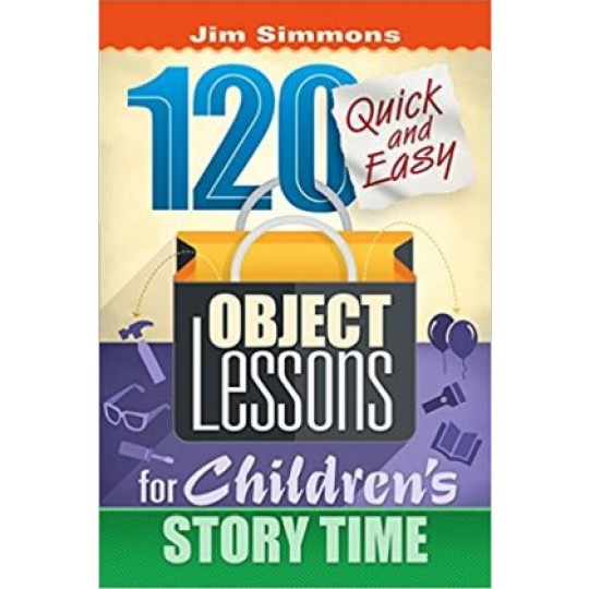 120 Quick and Easy Object Lessons for Children's Story Time 