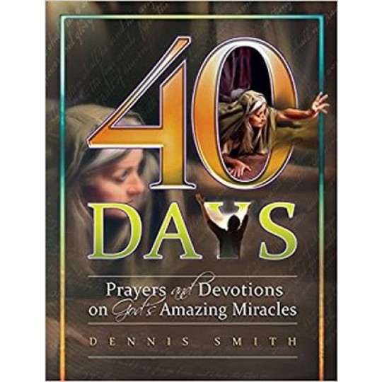40 Days: Prayers and Devotions on God's Amazing Miracles (Book 7)