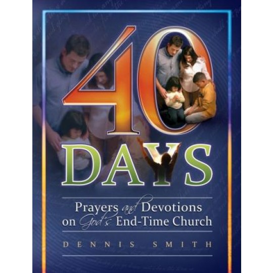 40 Days: Prayers and Devotions on God's End Time Church (Book 8)