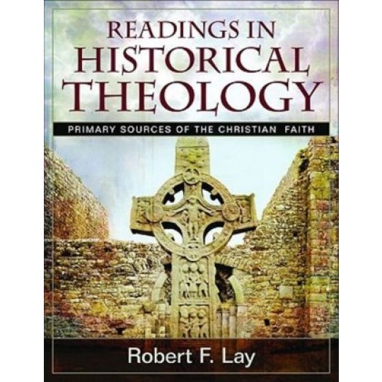 Readings in Historical Theology: Primary Sources of the Christian Faith PB
