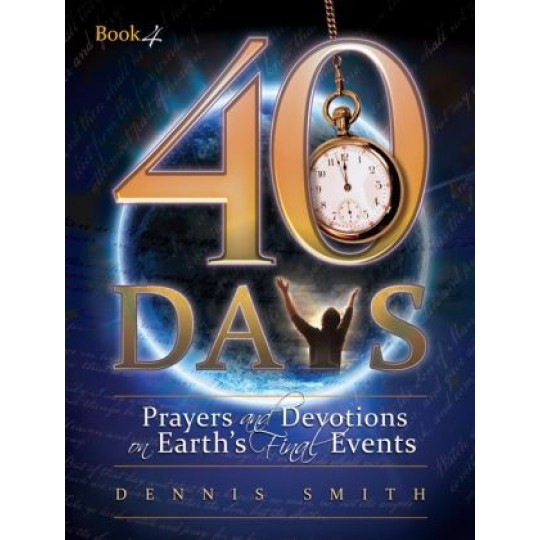 40 Days: Prayers and Devotions on Earth's Final Events (Book 4)