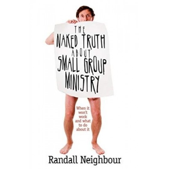 The Naked Truth About Small Group Ministry PB