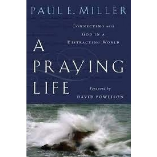 A Praying Life: Connecting with God in a Distracting World PB