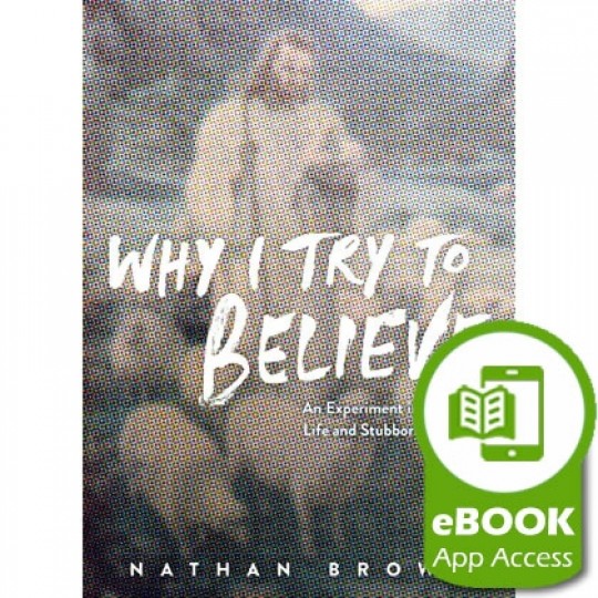 Why I Try to Believe - eBook (App Access)